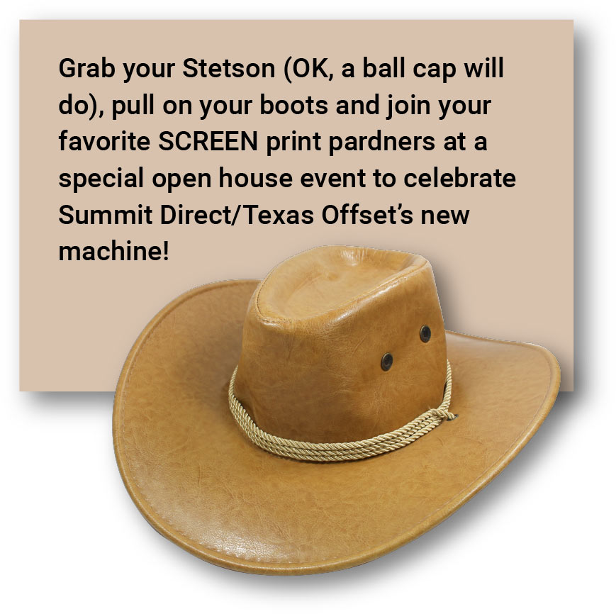 Grab your Stetson (OK, a ball cap will do), pull on your boots and join your favorite SCREEN print pardners at a special open house event to celebrate Summit Direct/Texas Offset’s new machine!